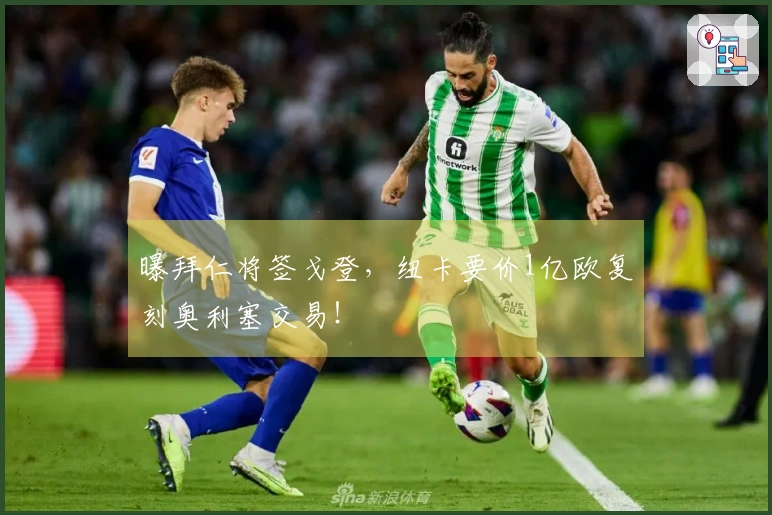 曝拜仁将签戈登，纽卡要价1亿欧复刻奥利塞交易！